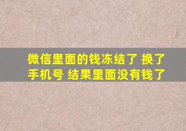 微信里面的钱冻结了 换了手机号 结果里面没有钱了